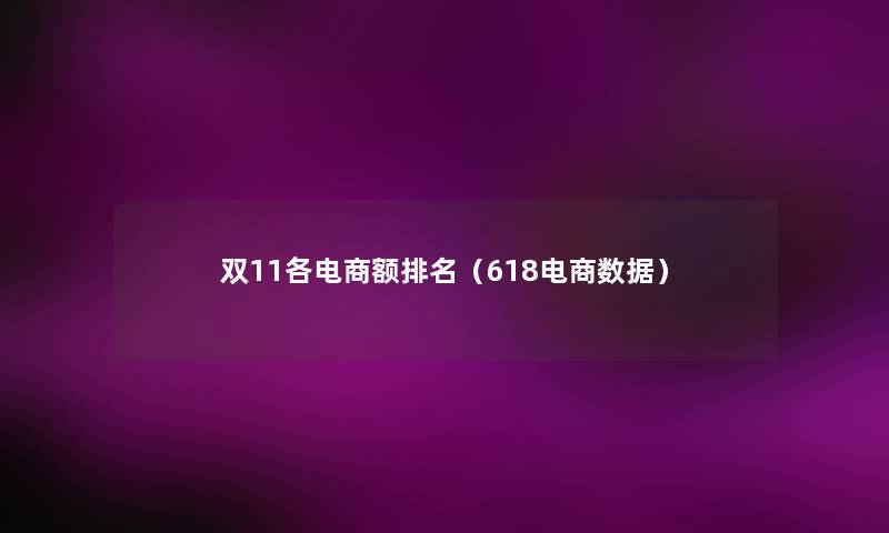 双11各电商额推荐（618电商数据）