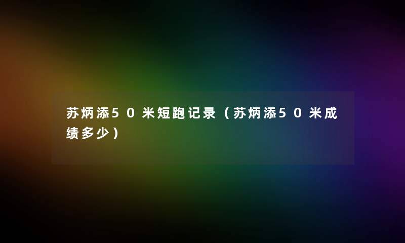 苏炳添50米短跑记录（苏炳添50米成绩多少）