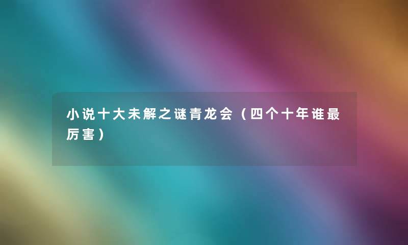 小说一些未解之谜青龙会（四个十年谁厉害）
