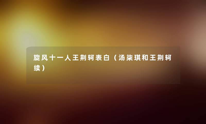 旋风十一人王荆轲表白（汤柒琪和王荆轲续）