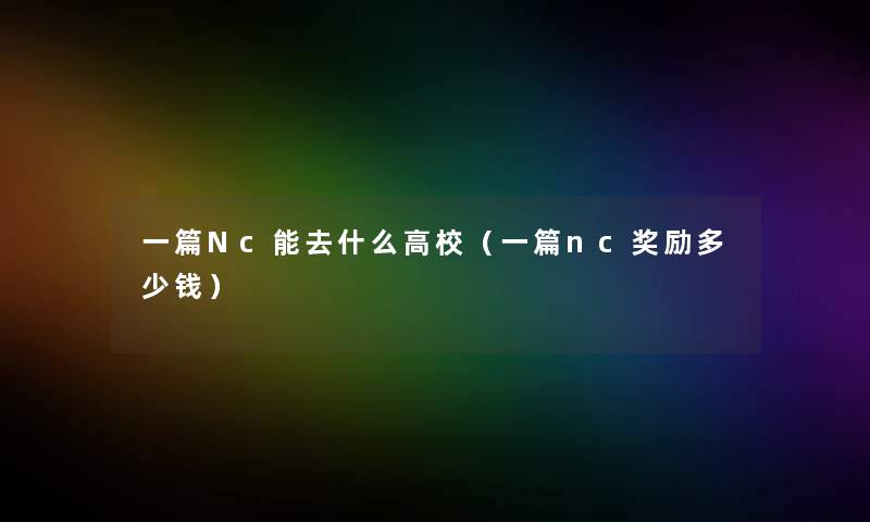 一篇Nc能去什么高校（一篇nc奖励多少钱）