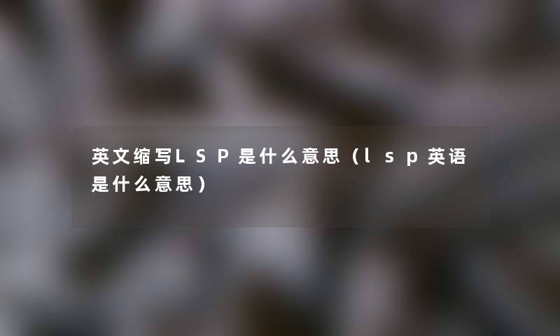 英文缩写LSP是什么意思（lsp英语是什么意思）