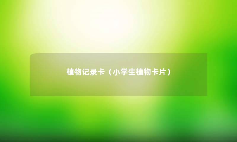 植物记录卡(小学生植物卡片) 植物记录卡(小学生植物卡片)