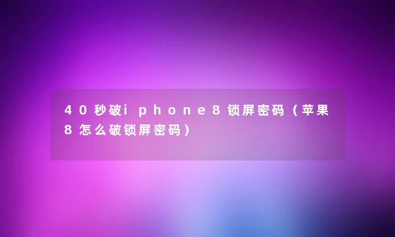 40秒破iphone8锁屏密码（苹果8怎么破锁屏密码）