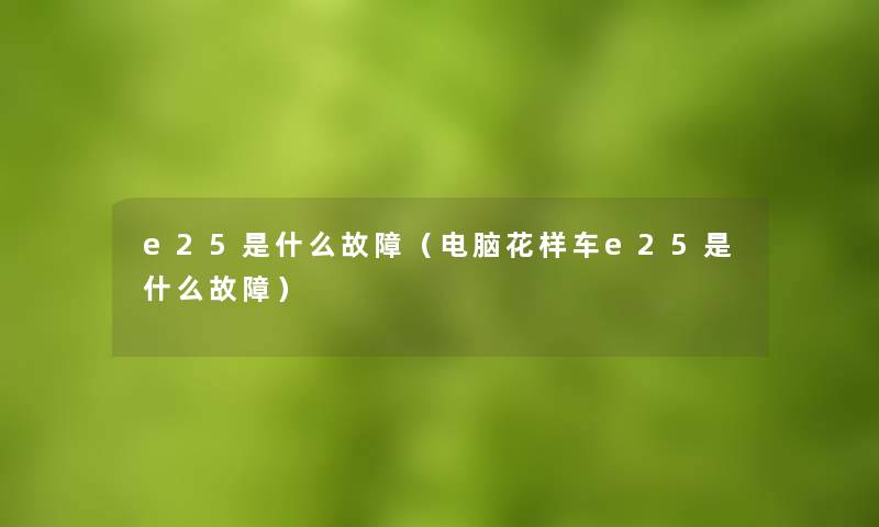 e25是什么故障（电脑花样车e25是什么故障）