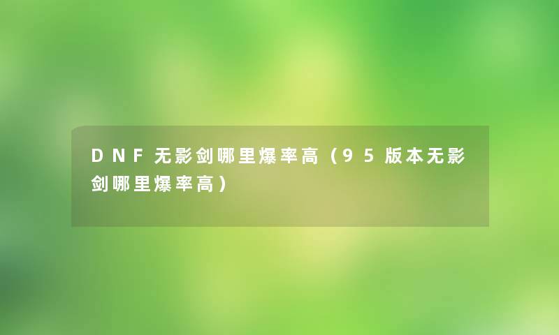DNF无影剑哪里爆率高（95版本无影剑哪里爆率高）