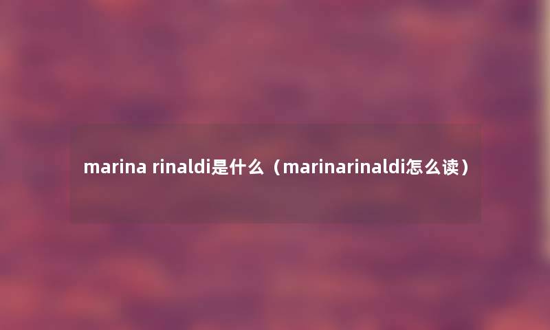 marina rinaldi是什么（marinarinaldi怎么读）