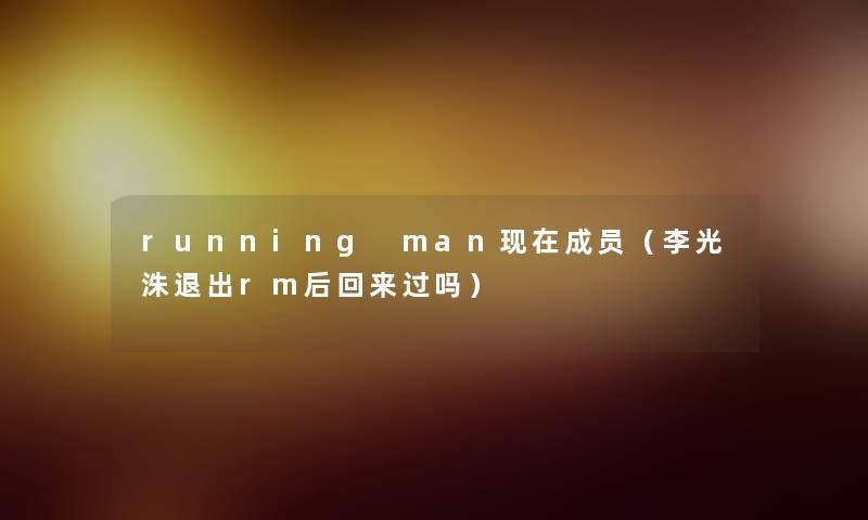 running man成员(李光洙退出rm后回来过吗) running man成员(李光洙退出rm后回来过吗)