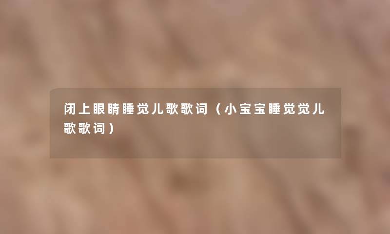 闭上眼睛睡觉儿歌歌词(小宝宝睡觉觉儿歌歌词) 闭上眼睛睡觉儿歌歌词(小宝宝睡觉觉儿歌歌词)