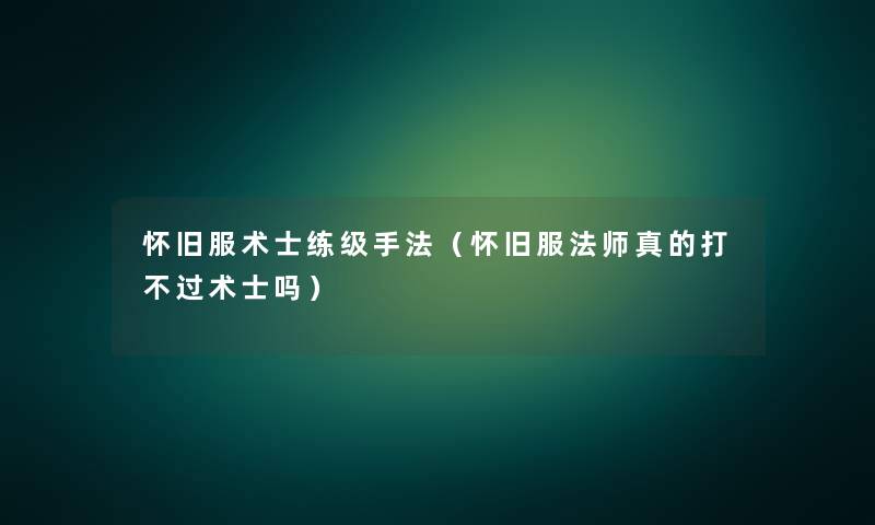 怀旧服术士练级手法(怀旧服法师真的打术士吗) 怀旧服术士练级手法(怀旧服法师真的打术士吗)