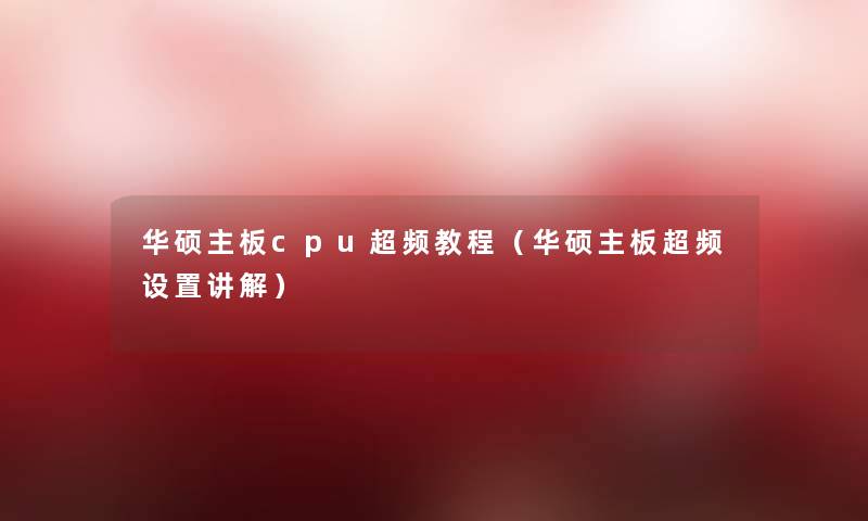 华硕主板cpu超频教程(华硕主板超频设置讲解) 华硕主板cpu超频教程(华硕主板超频设置讲解)