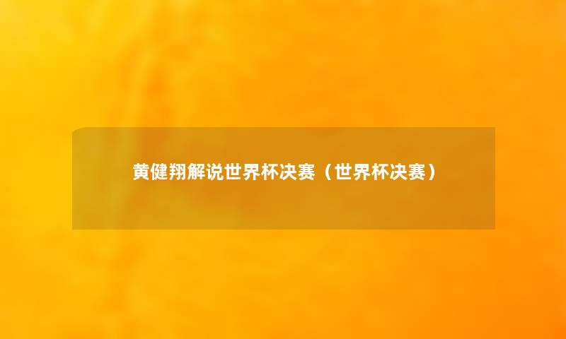 黄健翔解说世界杯决赛(世界杯决赛) 黄健翔解说世界杯决赛(世界杯决赛)