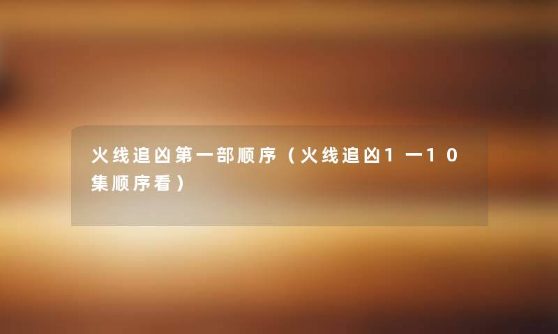 火线追凶第一部顺序(火线追凶1一10集顺序看) 火线追凶第一部顺序(火线追凶1一10集顺序看)