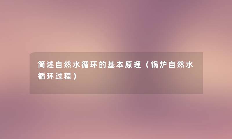 自然水循环的基本原理(锅炉自然水循环过程) 自然水循环的基本原理(锅炉自然水循环过程)