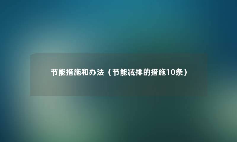 节能措施和办法(节能减排的措施10条) 节能措施和办法(节能减排的措施10条)