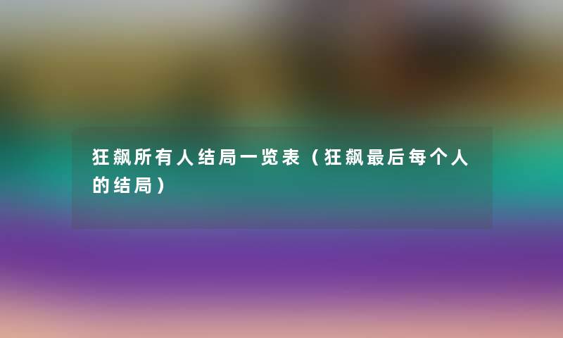 狂飙所有人结局一览表(狂飙这里要说每个人的结局) 狂飙所有人结局一览表(狂飙这里要说每个人的结局)