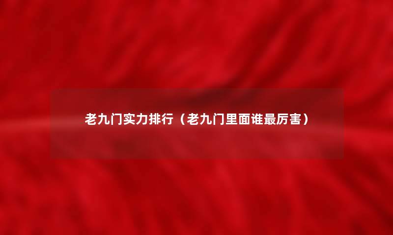老九门实力整理(老九门里面谁厉害) 老九门实力整理(老九门里面谁厉害)