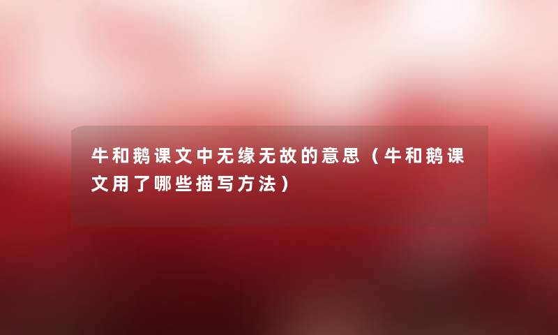 牛和鹅课文中无缘无故的意思(牛和鹅课文用了哪些描写方法) 牛和鹅课文中无缘无故的意思(牛和鹅课文用了哪些描写方法)