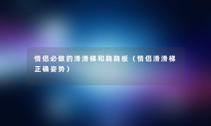 情侣必做的滑滑梯和跷跷板（情侣滑滑梯正确姿势）