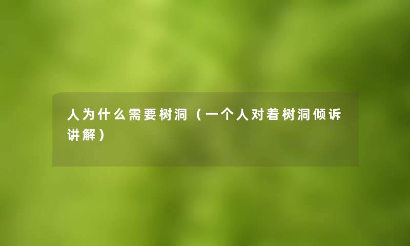 人为什么需要树洞(一个人对着树洞倾诉讲解) 人为什么需要树洞(一个人对着树洞倾诉讲解)