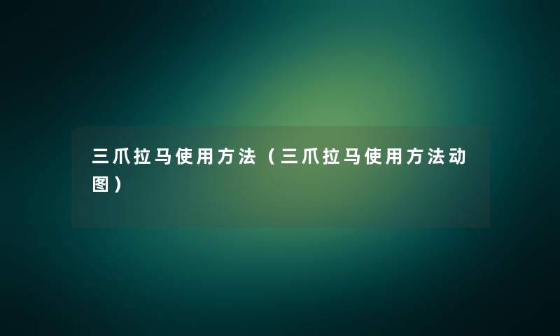 三爪拉马使用方法(三爪拉马使用方法动图) 三爪拉马使用方法(三爪拉马使用方法动图)