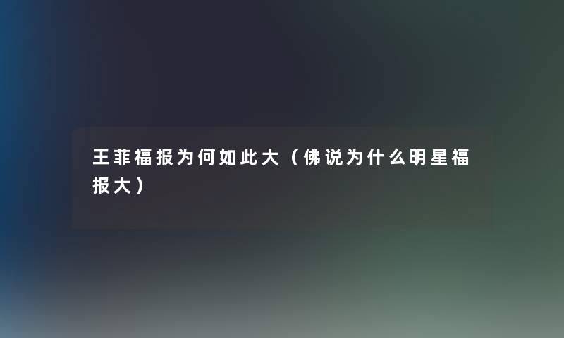 王菲福报为何如此大(佛说为什么明星福报大) 王菲福报为何如此大(佛说为什么明星福报大)
