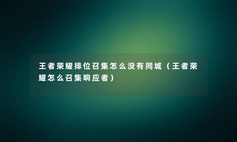 王者荣耀排位召集怎么没有同城（王者荣耀怎么召集响应者）