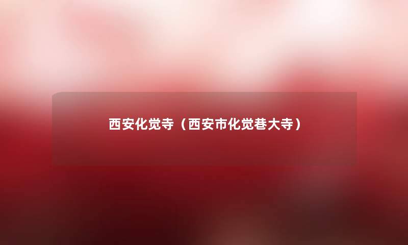 西安化觉寺(西安市化觉巷大寺) 西安化觉寺(西安市化觉巷大寺)