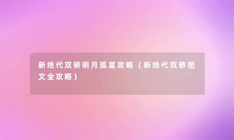 新绝代双骄明月孤星攻略(新绝代双骄讲解全攻略) 新绝代双骄明月孤星攻略(新绝代双骄讲解全攻略)