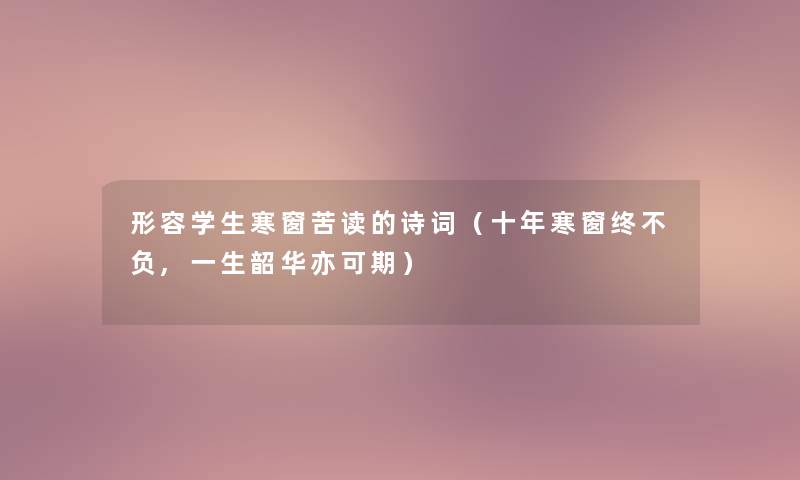 形容学生寒窗苦读的诗词(十年寒窗终不负,一生韶华亦可期) 形容学生寒窗苦读的诗词(十年寒窗终不负,一生韶华亦可期)