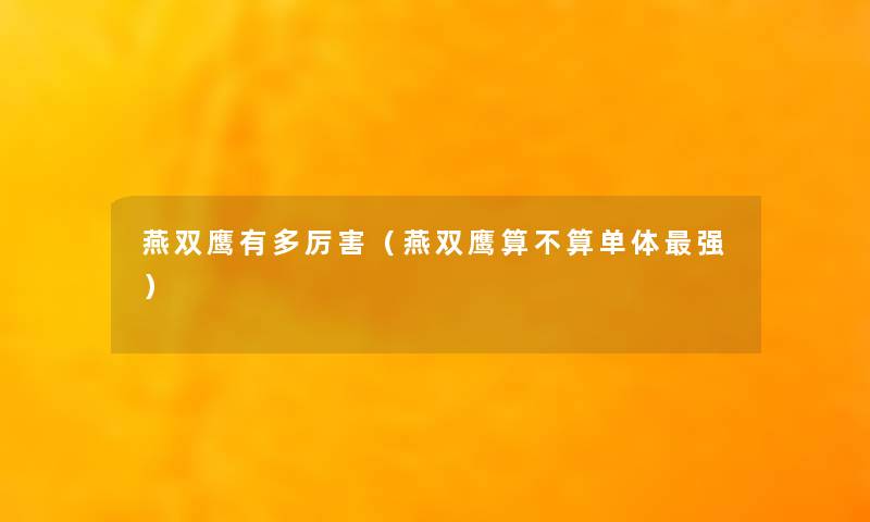 燕双鹰有多厉害（燕双鹰算不算单体强）