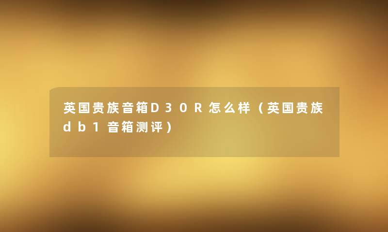 英国贵族音箱D30R怎么样（英国贵族db1音箱测评）