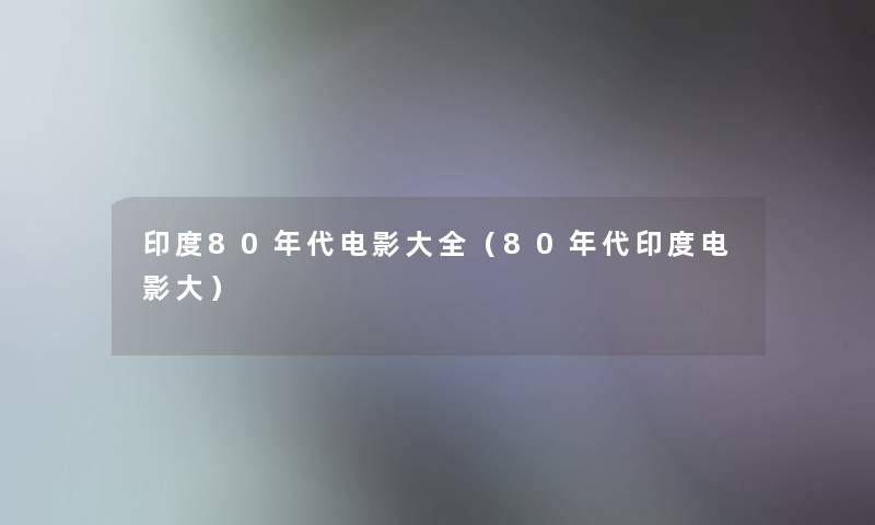 印度80年代电影大全(80年代印度电影大) 印度80年代电影大全(80年代印度电影大)