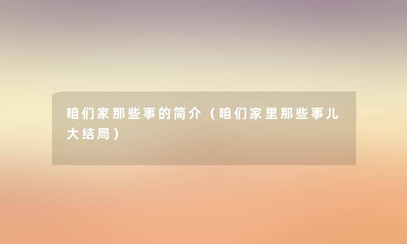 咱们家那些事的简介(咱们家里那些事儿大结局) 咱们家那些事的简介(咱们家里那些事儿大结局)
