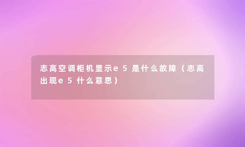 志高空调柜机显示e5是什么故障（志高出现e5什么意思）