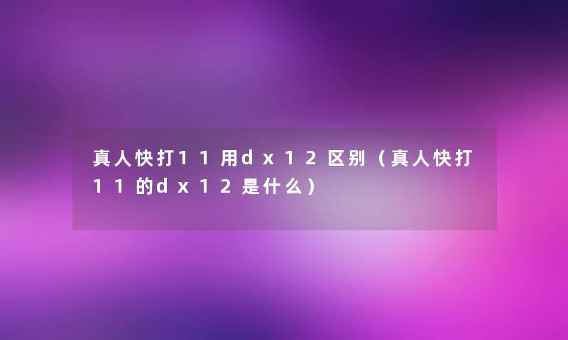 真人快打11用dx12区别（真人快打11的dx12是什么）