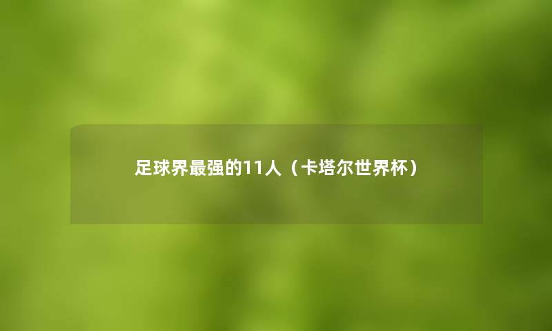 足球界强的11人(卡塔尔世界杯) 足球界强的11人(卡塔尔世界杯)