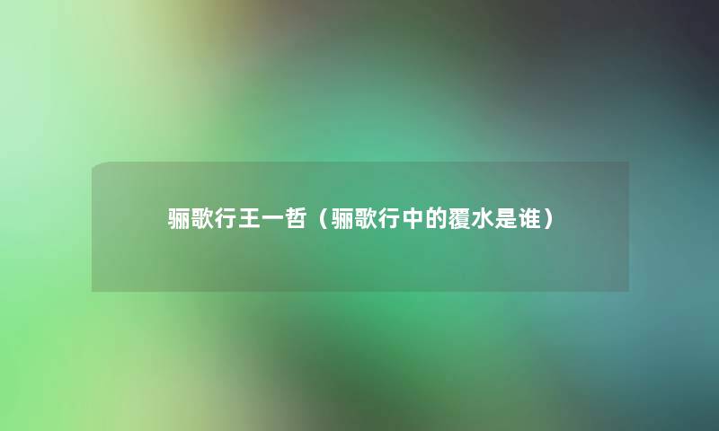 骊歌行王一哲(骊歌行中的覆水是谁) 骊歌行王一哲(骊歌行中的覆水是谁)