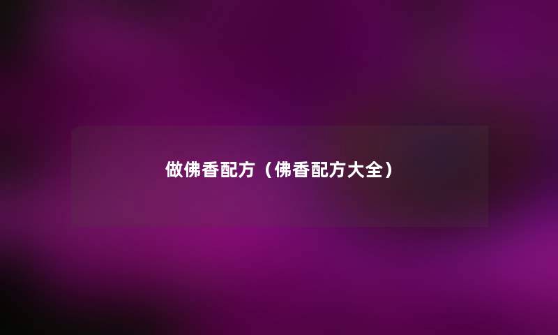 做佛香配方(佛香配方大全) 做佛香配方(佛香配方大全)
