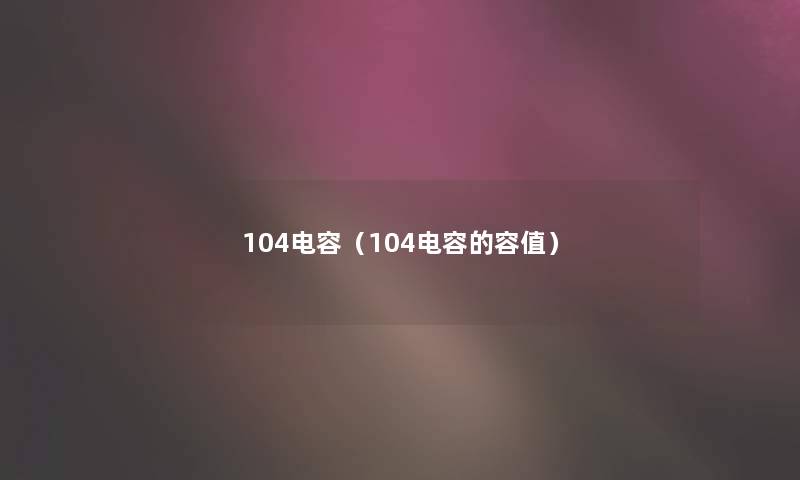 104电容（104电容的容值）