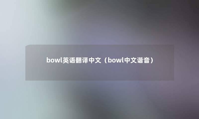 bowl英语翻译中文(bowl中文谐音) bowl英语翻译中文(bowl中文谐音)