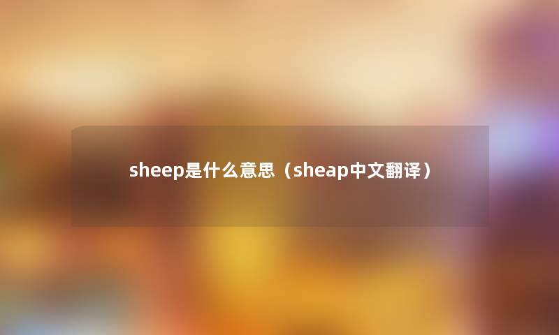 sheep是什么意思（sheap中文翻译）