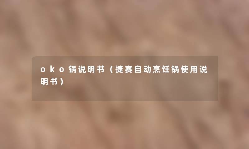 oko锅说明书(捷赛自动烹饪锅使用说明书) oko锅说明书(捷赛自动烹饪锅使用说明书)