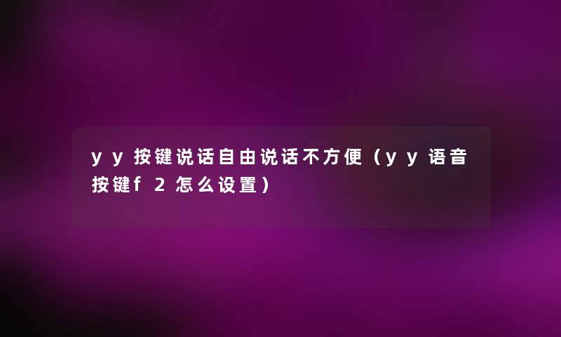 yy按键说话自由说话不方便(yy语音按键f2怎么设置) yy按键说话自由说话不方便(yy语音按键f2怎么设置)
