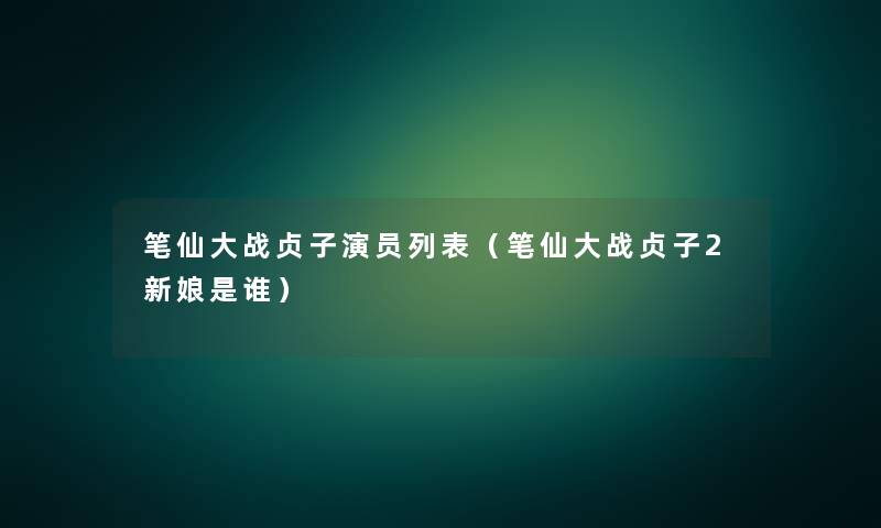 笔仙大战贞子演员列表（笔仙大战贞子2新娘是谁）