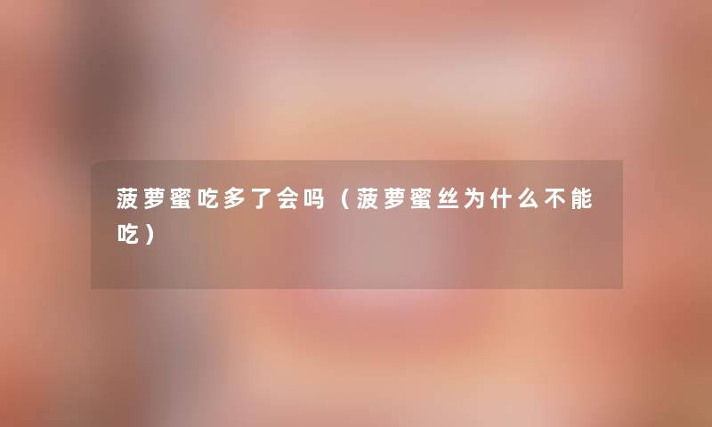 菠萝蜜吃多了会吗(菠萝蜜丝为什么不能吃) 菠萝蜜吃多了会吗(菠萝蜜丝为什么不能吃)
