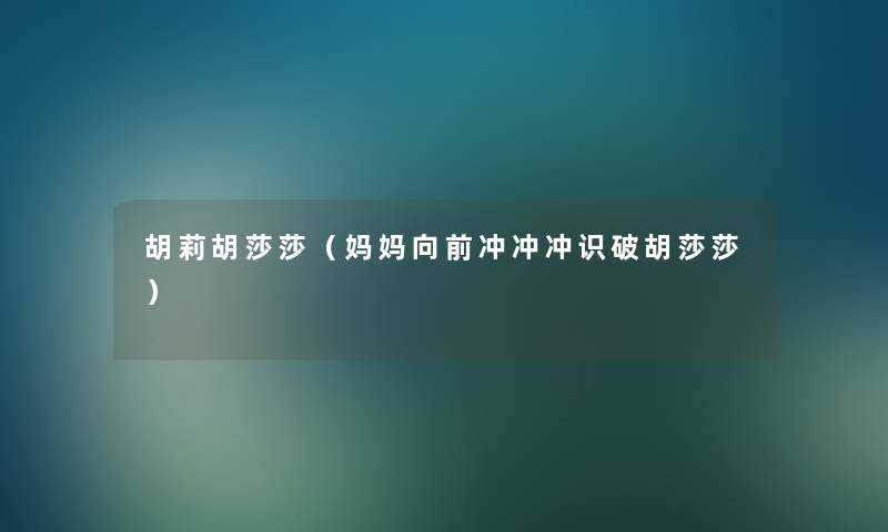 胡莉胡莎莎（妈妈向前冲冲冲识破胡莎莎）