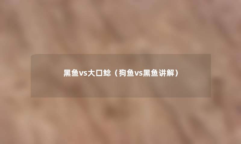 黑鱼vs大口鲶(狗鱼vs黑鱼讲解) 黑鱼vs大口鲶(狗鱼vs黑鱼讲解)