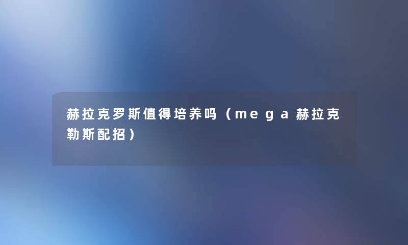 赫拉克罗斯值得培养吗（mega赫拉克勒斯配招）