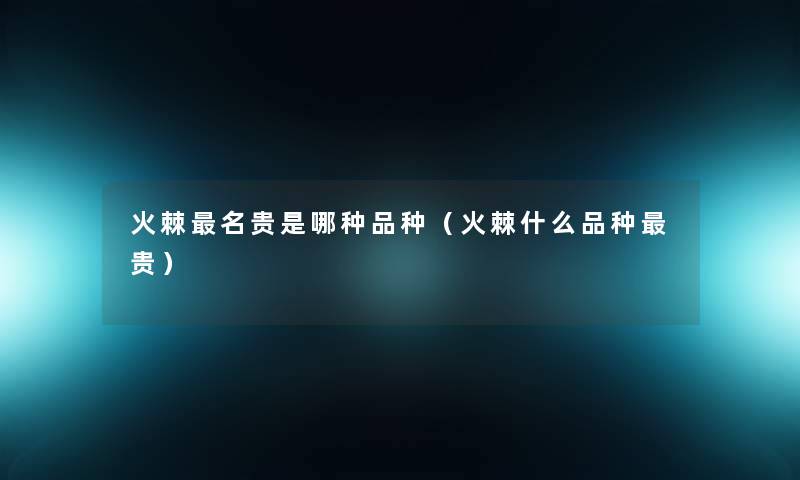 火棘名贵是哪种品种(火棘什么品种贵) 火棘名贵是哪种品种(火棘什么品种贵)